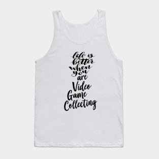 Life Is Better When You Are Video Game Collecting Tank Top